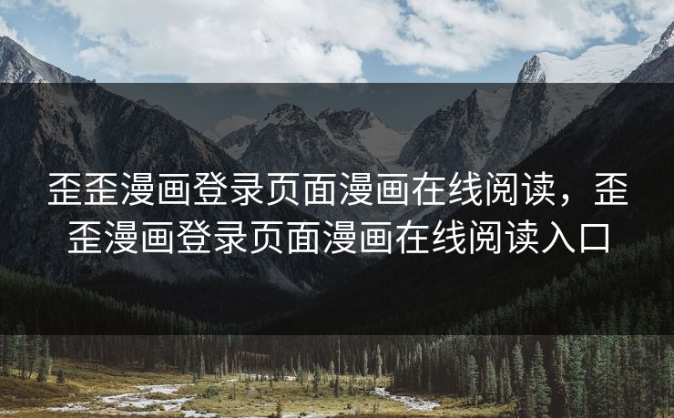 歪歪漫画登录页面漫画在线阅读，歪歪漫画登录页面漫画在线阅读入口