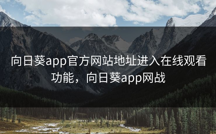 向日葵app官方网站地址进入在线观看功能,向日葵app网战 向日葵app官方网站地址进入在线观看功能,向日葵app网战