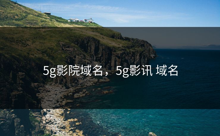 5g影院域名，5g影讯 域名